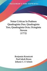Notae Criticae In Psalmos Quadraginta Duo, Quadraginta Tres, Quadraginta Octo, Octoginta Novem (1772) - Benjamin Kennicott (author), Paul Jakob Bruns (other), Johann C F Schulz (other)