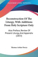 Reconstruction Of The Liturgy, With Additions From Holy Scripture Only - Thomas Arthur Powys