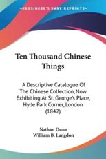 Ten Thousand Chinese Things - Nathan Dunn, William B Langdon