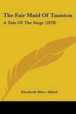 The Fair Maid of Taunton - Elizabeth Mary Alford (author)