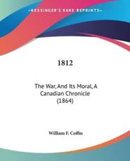 1812: The War, and Its Moral, a Canadian Chronicle (1864)