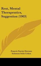 Rest, Mental Therapeutics, Suggestion (1903) - Francis Xavier Dercum (author), Solomon Solis Cohen (editor)