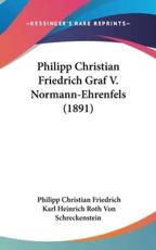 Philipp Christian Friedrich Graf V. Normann-Ehrenfels (1891) - Philipp Christian Friedrich (author), Karl Heinrich Roth Von Schreckenstein (editor)