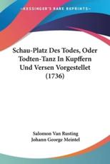 Schau-Platz Des Todes, Oder Todten-Tanz In Kupffern Und Versen Vorgestellet (1736) - Salomon Van Rusting (author), Johann George Meintel (editor)