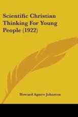 Scientific Christian Thinking for Young People (1922) - Howard Agnew Johnston (author)