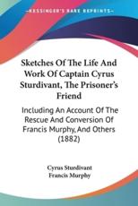 Sketches Of The Life And Work Of Captain Cyrus Sturdivant, The Prisoner's Friend - Cyrus Sturdivant, Francis Murphy (introduction)