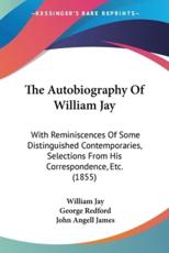 The Autobiography Of William Jay - William Jay (author), George Redford (editor), John Angell James (editor)