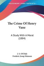 The Crime Of Henry Vane - J S of Dale (author), Frederic Jesup Stimson (author)