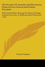 The Doctrine Of Annuities And Reversions, Deduced From General And Evident Principles - Thomas Simpson