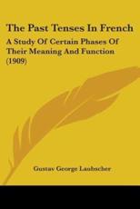 The Past Tenses In French - Gustav George Laubscher