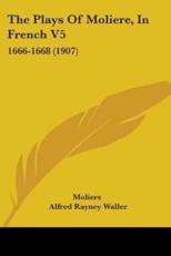 The Plays Of Moliere, In French V5 - Moliere (other), Alfred Rayney Waller (translator)