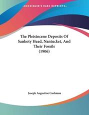 The Pleistocene Deposits Of Sankoty Head, Nantucket, And Their Fossils (1906) - Joseph Augustine Cushman (author)