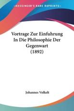 Vortrage Zur Einfuhrung In Die Philosophie Der Gegenwart (1892) - Johannes Volkelt