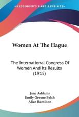 Women At The Hague - Jane Addams, Emily Greene Balch, Alice Hamilton