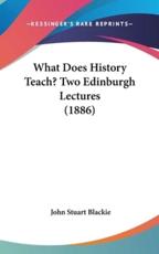 What Does History Teach? Two Edinburgh Lectures (1886) - John Stuart Blackie (author)