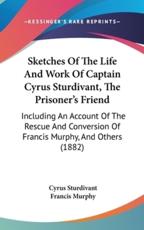 Sketches of the Life and Work of Captain Cyrus Sturdivant, the Prisoner's Friend