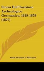 Storia Dell'instituto Archeologico Germanico, 1829-1879 (1879) - Adolf Theodor F Michaelis