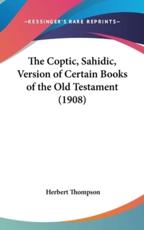 The Coptic, Sahidic, Version of Certain Books of the Old Testament (1908) - Herbert Thompson (editor)