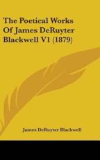 The Poetical Works of James Deruyter Blackwell V1 (1879) - James Deruyter Blackwell (author)