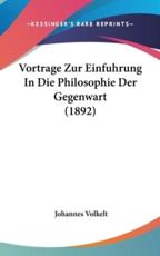 Vortrage Zur Einfuhrung In Die Philosophie Der Gegenwart (1892) - Johannes Volkelt (author)