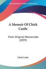 A Memoir of Chirk Castle - Castle Chirk Castle (author), Chirk Castle (author)