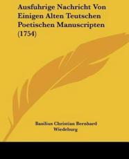 Ausfuhrige Nachricht Von Einigen Alten Teutschen Poetischen Manuscripten (1754) - Basilius Christian Bernhard Wiedeburg (editor)