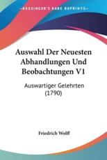 Auswahl Der Neuesten Abhandlungen Und Beobachtungen V1 - Friedrich Wolff