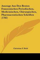 Auszuge Aus Den Besten Franzosischen Periodischen, Medicinischen, Chirurgischen, Pharmaceutischen Schriften (1782) - Held, Christian F.
