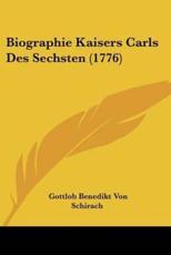 Biographie Kaisers Carls Des Sechsten (1776) - Gottlob Benedikt Von Schirach