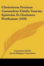 Clarissimae Feminae Cassandrae Fidelis Venetae Epistolae Et Orationes Posthumae (1636) - Cassandra Fidelis, Jacob Philippus Tomasinus