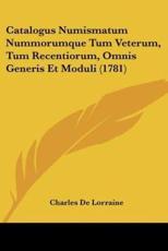 Catalogus Numismatum Nummorumque Tum Veterum, Tum Recentiorum, Omnis Generis Et Moduli (1781) - Charles De Lorraine
