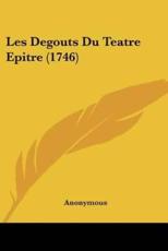 Les Degouts Du Teatre Epitre (1746) - Anonymous (author)