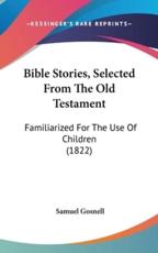 Bible Stories, Selected from the Old Testament - Samuel Gosnell (author)