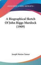A Biographical Sketch of John Riggs Murdock (1909) - Joseph M Tanner (author)
