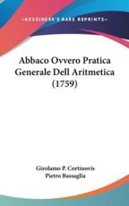 Abbaco Ovvero Pratica Generale Dell Aritmetica (1759) - Girolamo P Cortinovis (author), Pietro Bassaglia (author)