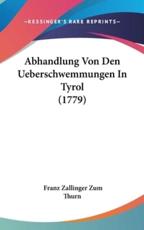 Abhandlung Von Den Ueberschwemmungen in Tyrol (1779) - Franz Zallinger Zum Thurn