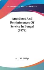 Anecdotes and Reminiscences of Service in Bengal (1878) - A L M Phillips (author)