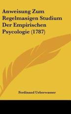 Anweisung Zum Regelmasigen Studium Der Empirischen Psycologie (1787) - Ferdinand Ueberwasser (author)