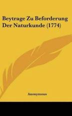 Beytrage Zu Beforderung Der Naturkunde (1774) - Anonymous (author)
