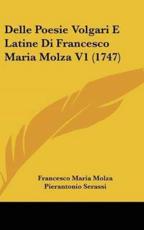 Delle Poesie Volgari E Latine Di Francesco Maria Molza V1 (1747) - Francesco Maria Molza (author), Pierantonio Serassi (author)