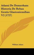 Adami De Domerham Historia De Rebus Gestis Glastoniensibus V2 (1727) - William Adam (author)