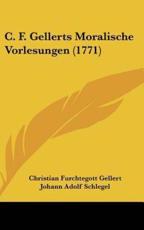 C. F. Gellerts Moralische Vorlesungen (1771) - Christian Fhurchtegott Gellert (author), Johann Adolf Schlegel (editor), Gottlieb Leberecht Heyer (editor)