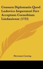 Censura Diplomatis Quod Ludovico Imperatori Fert Acceptum Coenobium Lindauiense (1723) - Hermann Conring (author)