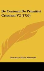 De Costumi De Primitivi Cristiani V2 (1753) - Tommaso Maria Mamachi (author)