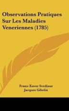 Observations Pratiques Sur Les Maladies Veneriennes (1785) - Franz-Xaver Svediaur, Dr Jacques Gibelin
