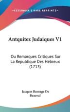 Antquitez Judaiques V1 - Jacques Basnage De Beauval (author)