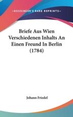 Briefe Aus Wien Verschiedenen Inhalts an Einen Freund in Berlin (1784) - Johann Friedel (author)