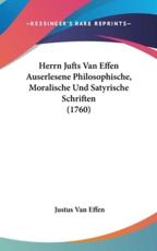 Herrn Jufts Van Effen Auserlesene Philosophische, Moralische Und Satyrische Schriften (1760) - Justus Van Effen (author)