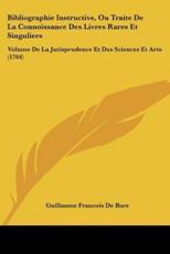 Bibliographie Instructive, Ou Traite De La Connoissance Des Livres Rares Et Singuliers - Guillaume Francois De Bure