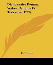 Dictionnaire Roman, Walon, Celtique Et Tudesque (1777) - Jean Francois